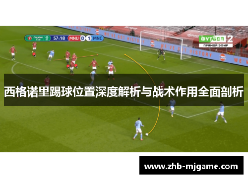 西格诺里踢球位置深度解析与战术作用全面剖析