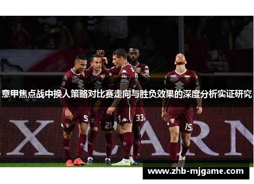 意甲焦点战中换人策略对比赛走向与胜负效果的深度分析实证研究